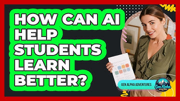 How Can AI Help Students Learn Better? - Gen Alpha Adventures