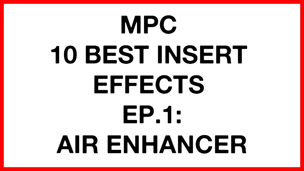 Insert Effects MPC 10 BEST INSERT EFFECTS | EP1 | AIR ENHANCER - YouTube