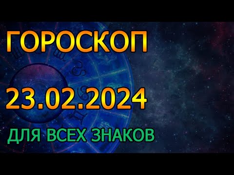 ГОРОСКОП НА ЗАВТРА : ГОРОСКОП НА 23 ФЕВРАЛЯ 2024 ГОДА. ДЛЯ ВСЕХ ЗНАКОВ ЗОДИАКА.