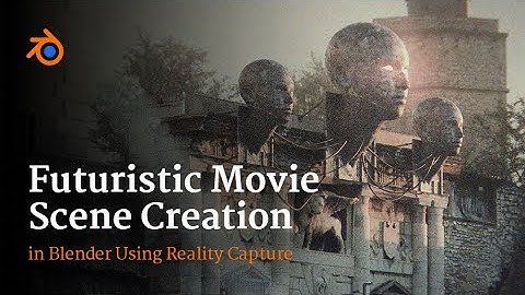 Futuristic Movie Scene Creation in Blender Using Reality Capture