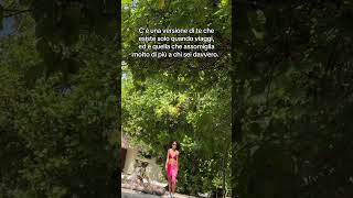 C’è una versione di te che esiste solo quando viaggi, ed è quella che assomiglia molto di più a chi