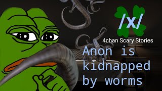 4chan Scary Stories - Anon is kidnapped by worms