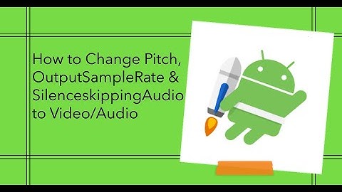 How to Change Pitch, OutputSampleRate & SilenceskippingAudio to Video/Audio in native android app