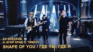 Ed Sheeran x Егор Крид x Тимати — Shape Of You / Где Ты, Где Я