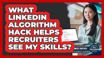 What LinkedIn Algorithm Hack Helps Recruiters See My Skills? - Get Linked Together