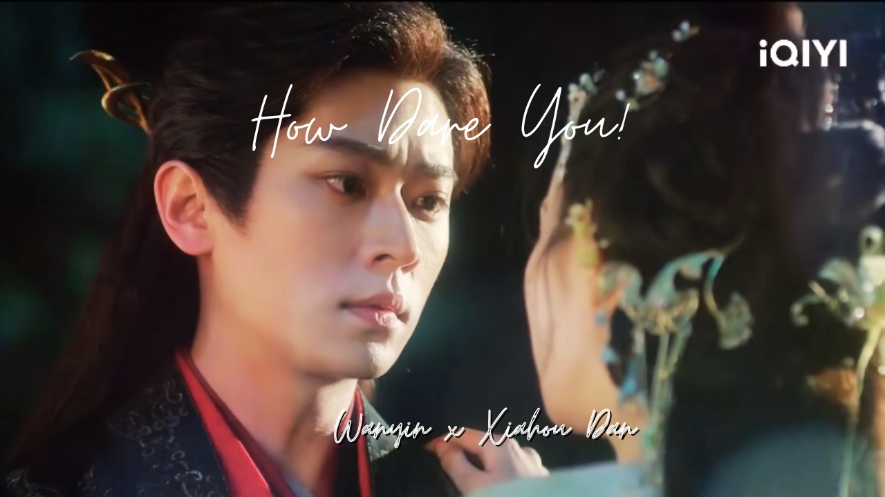 How Dare You | Yu Wanyin x  Xiahou Dan FMV | Fear of Water