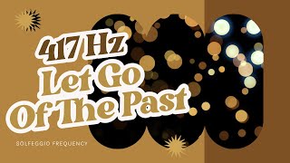 Heal And Let Go Of The Past 417Hz - Solfeggio frequency, healing meditations, relaxing music