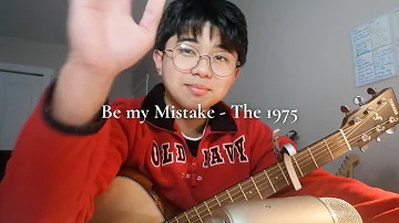 Be My Mistake - The 1975 (cover)
