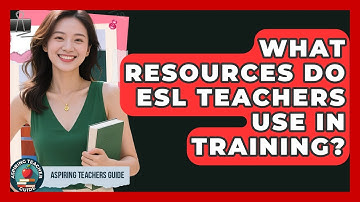 What Resources Do ESL Teachers Use In Training? - Aspiring Teacher Guide