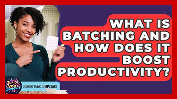 What Is Batching And How Does It Boost Productivity? - Junior Year Jumpstart