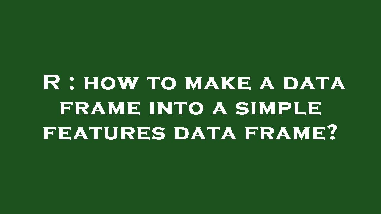 R How To Make A Data Frame Into A Simple Features Data Frame YouTube r-how-to-make-a-data-frame-into-a-simple-features-data-frame-youtube