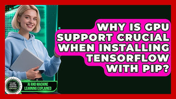 Why Is GPU Support Crucial When Installing TensorFlow With Pip? - AI and Machine Learning Explained