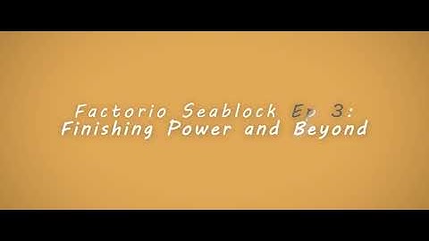 Factorio Seablock Episode 3: Finishing Power and Beyond