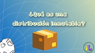 Distribuciones Inmutables | ¿Qué son? ¿Debería usar una?