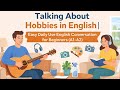 Talking About Hobbies in English | Easy Daily Use English Conversation for Beginners (A1-A2)