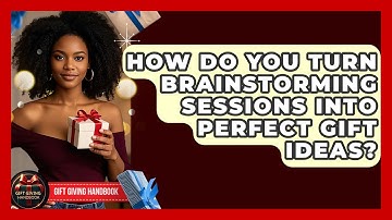 How Do You Turn Brainstorming Sessions Into Perfect Gift Ideas? - Gift Giving Handbook