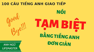 Lifemaster | 100 CÂU TIẾNG ANH GIAO TIẾP | Chào TẠM BIỆT bằng tiếng Anh đơn giản nhất.