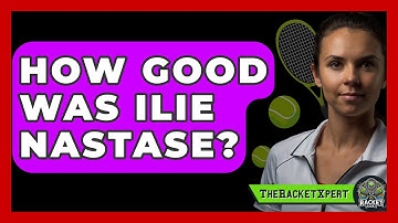 How Good Was Ilie Nastase? - The Racket Xpert