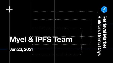 Retrieval Market Builders Demo Day - Myel & IPFS Team - June 23, 2021