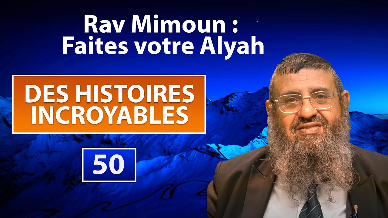 DES HISTOIRES INCROYABLES 50 - Rav Mimoun : faites votre Aliya ! - Rav Itshak Attali
