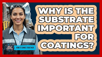 Why Is The Substrate Important For Coatings? - How It Comes Together