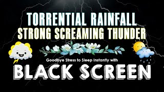 Goodbye Stress to Sleep Instantly with Torrential Rainfall & Strong Screaming Thunder Sounds