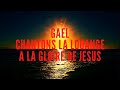 Gael chantons la louange a la gloire de jesus