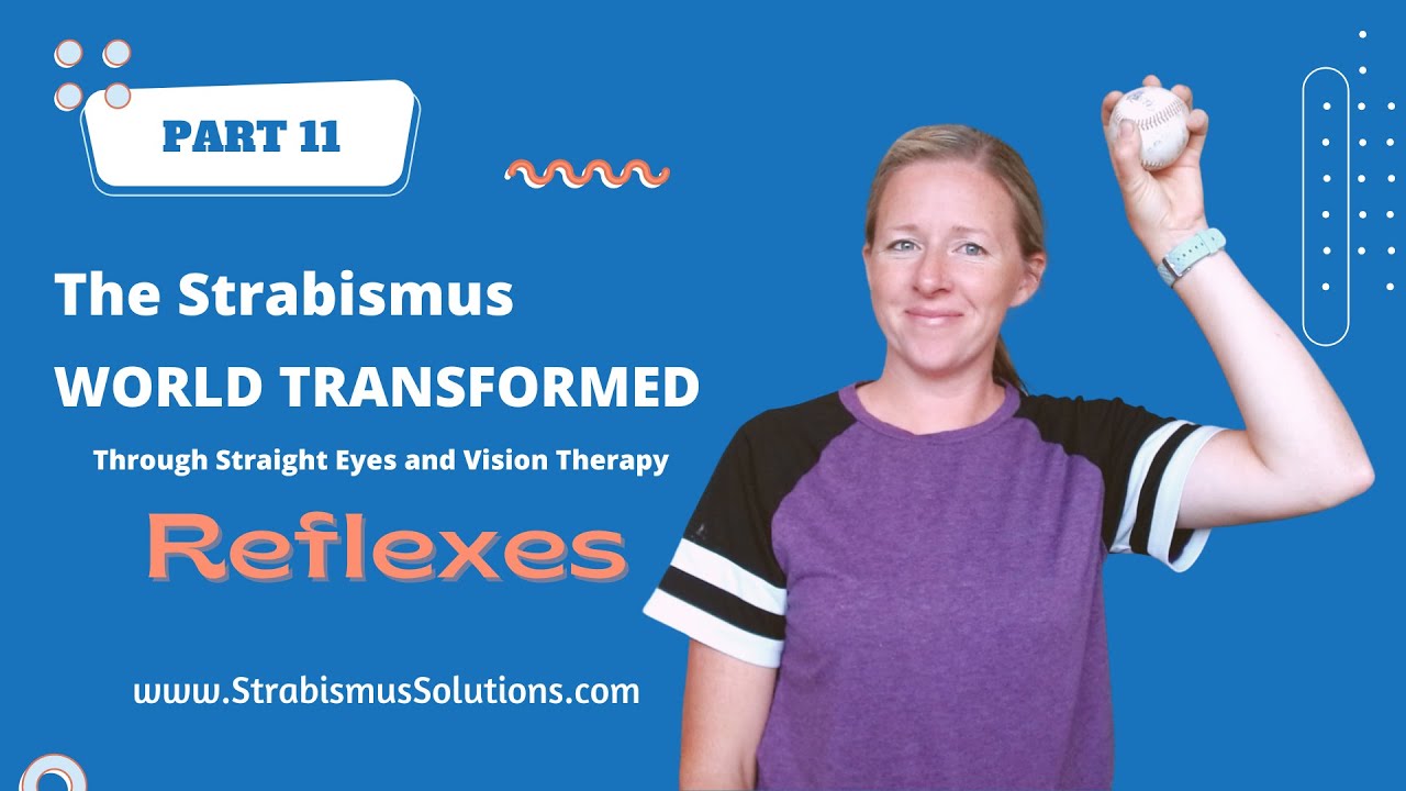 PART 11: REFLEXES. The Strabismus World Transformed Through Vision Therapy and Straight Eyes