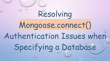 Resolving Mongoose.connect() Authentication Issues when Specifying a Database