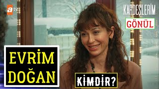 Evrim Doğan Kimdir? Kardeşlerim Dizisi Gönül Kim?