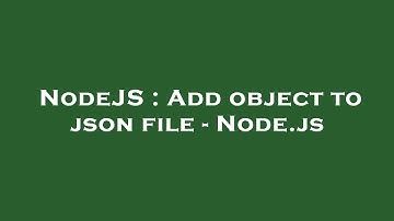 NodeJS : Add object to json file - Node.js