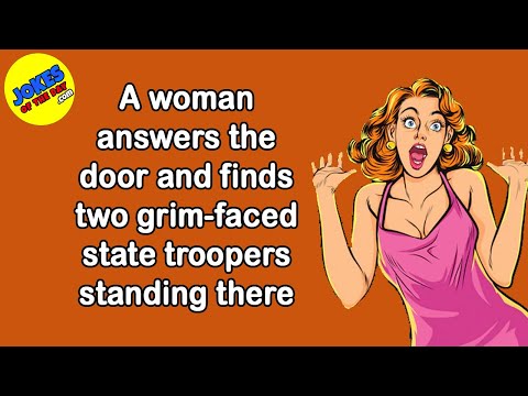 Funny Joke Of The Day: A woman answers the door and finds two grim-faced state troopers there