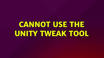 Cannot use the Unity Tweak Tool (2 Solutions!!)