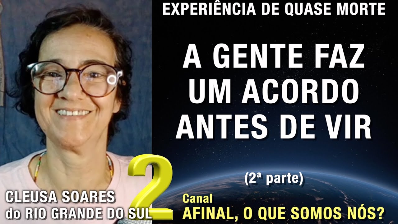 2/2 – A gente faz um acordo antes de vir - EQM de Cleusa Soares | Experiência Quase Morte | NDE