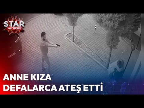 Anne Kıza Defalarca Ateş Etti! | Star Ana Haber