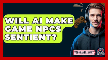 Will AI Make Game NPCs Sentient? - Video Gamers Vault