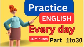 ( Part  1to30) Everyday English ConversationPractice | 10Minutes English Listening