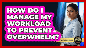 How Do I Manage My Workload To Prevent Overwhelm?