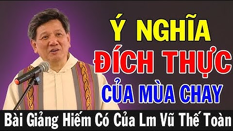Ý NGHĨA ĐÍCH THỰC CỦA MÙA CHAY - Bài Giảng Hiếm Có Của Lm Vũ Thế Toàn | Ánh Sáng Lời Chúa
