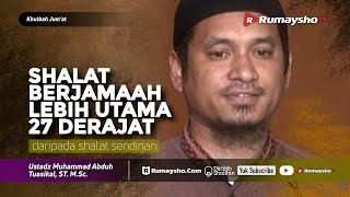 Khutbah Jum'at : Shalat Berjama'ah Lebih Utama 27 Derajat - Ustadz M Abduh Tuasikal