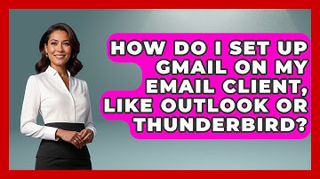 How Do I Set Up Gmail on My Email Client, Like Outlook or Thunderbird? - TheEmailToolbox.com