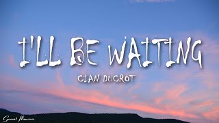 Cian Ducrot - I'll Be Waiting (Lyrics)