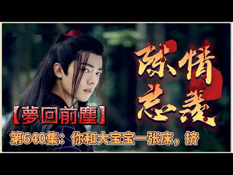 《陳情令》忘羨番外之夢回前塵。第640集：你和大宝宝一张床，挤。