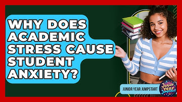 Why Does Academic Stress Cause Student Anxiety? - Junior Year Jumpstart