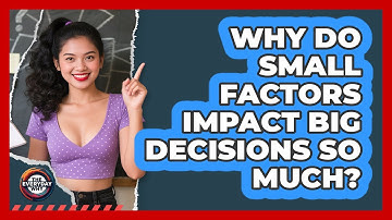 Why Do Small Factors Impact Big Decisions So Much? - The Everyday Why