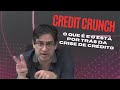 MERCADO SEM CRÉDITO? O CREDIT CRUNCH E O QUE ESTÁ POR TRÁS DA CRISE DE CRÉDITO QUE ABALA A ECONOMIA