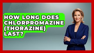 How Long Does Chlorpromazine (Thorazine) Last? - Schizophrenia Support Network
