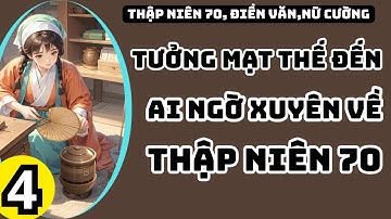 4 TƯỞNG MẠT THẾ ĐẾN AI NGỜ XUYÊN VỀ THẬP NIÊN 70,THẬP NIÊN 70,XUYÊN KHÔNG,KHÔNG GIAN TÙY THÂN.