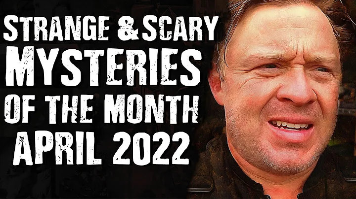 Strange & Scary Mysteries of The Month - April 2022