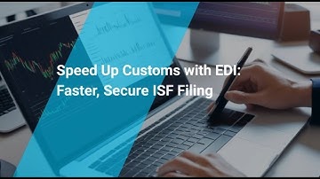 Speed Up Customs with EDI: Faster, Secure ISF Filing